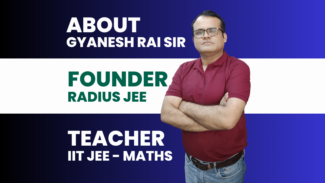 About Gyanesh Rai Sir Founder - RADIUS JEE